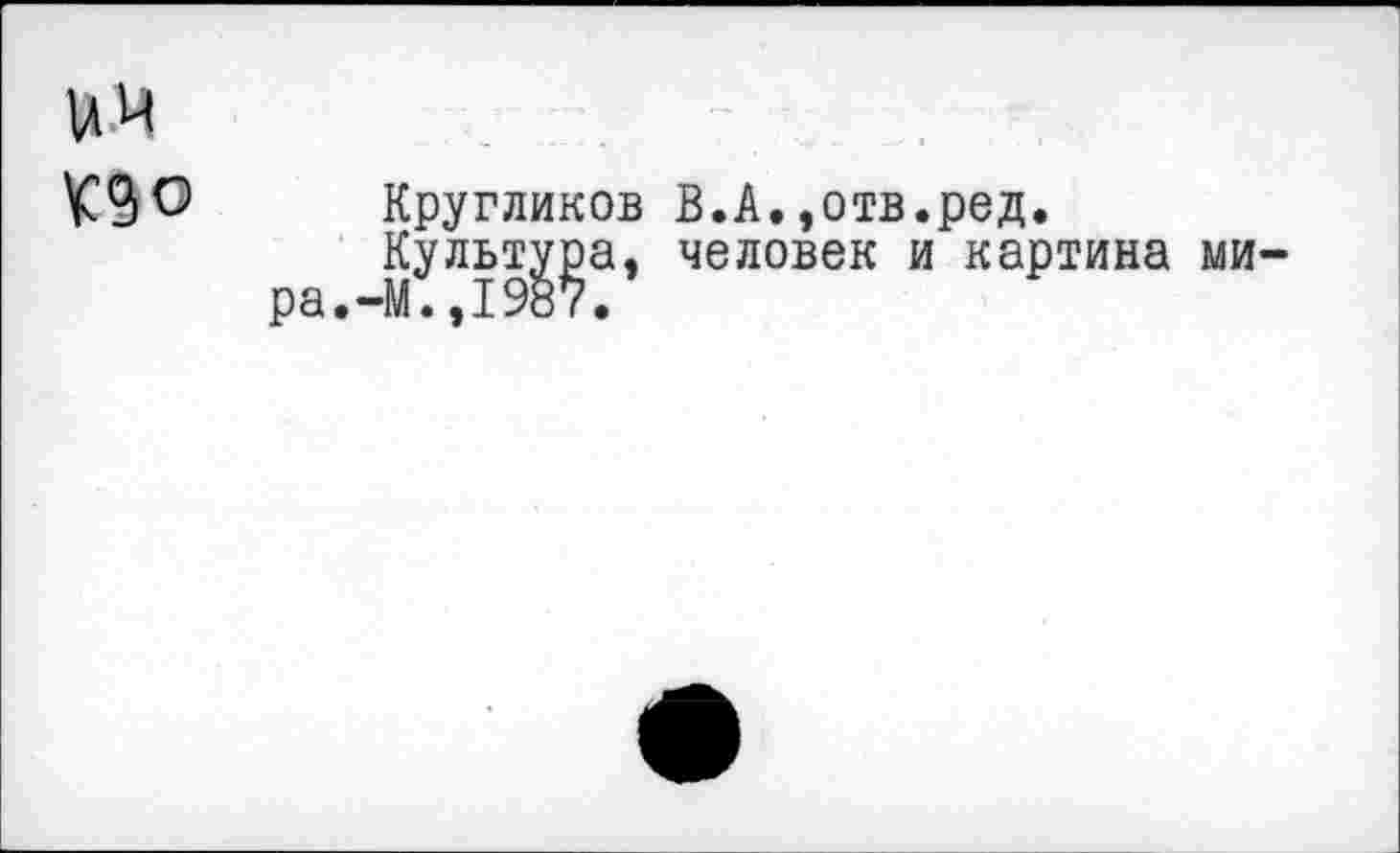 ﻿По
Кругликов В.А.,отв.ред.
Культура, человек и картина мира. -М.,1987.